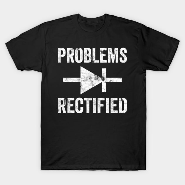 Problems Rectified Diode Funny Electronics Engineer Pun T-Shirt by BramCrye